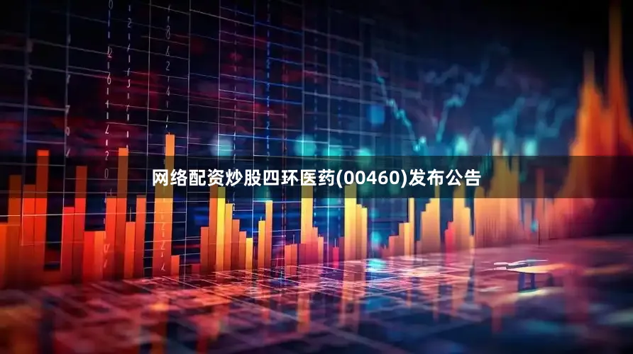 网络配资炒股四环医药(00460)发布公告