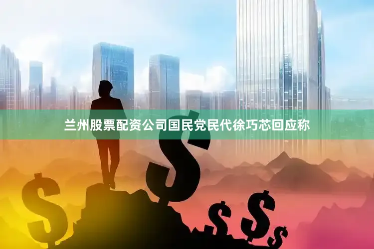兰州股票配资公司国民党民代徐巧芯回应称
