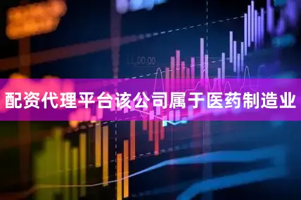 配资代理平台该公司属于医药制造业
