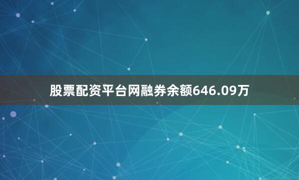 股票配资平台网融券余额646.09万