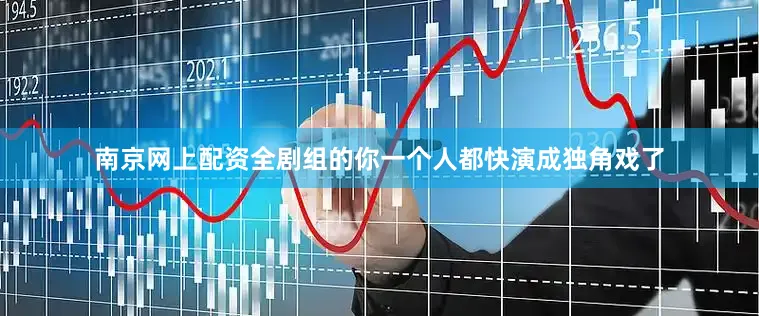 南京网上配资全剧组的你一个人都快演成独角戏了