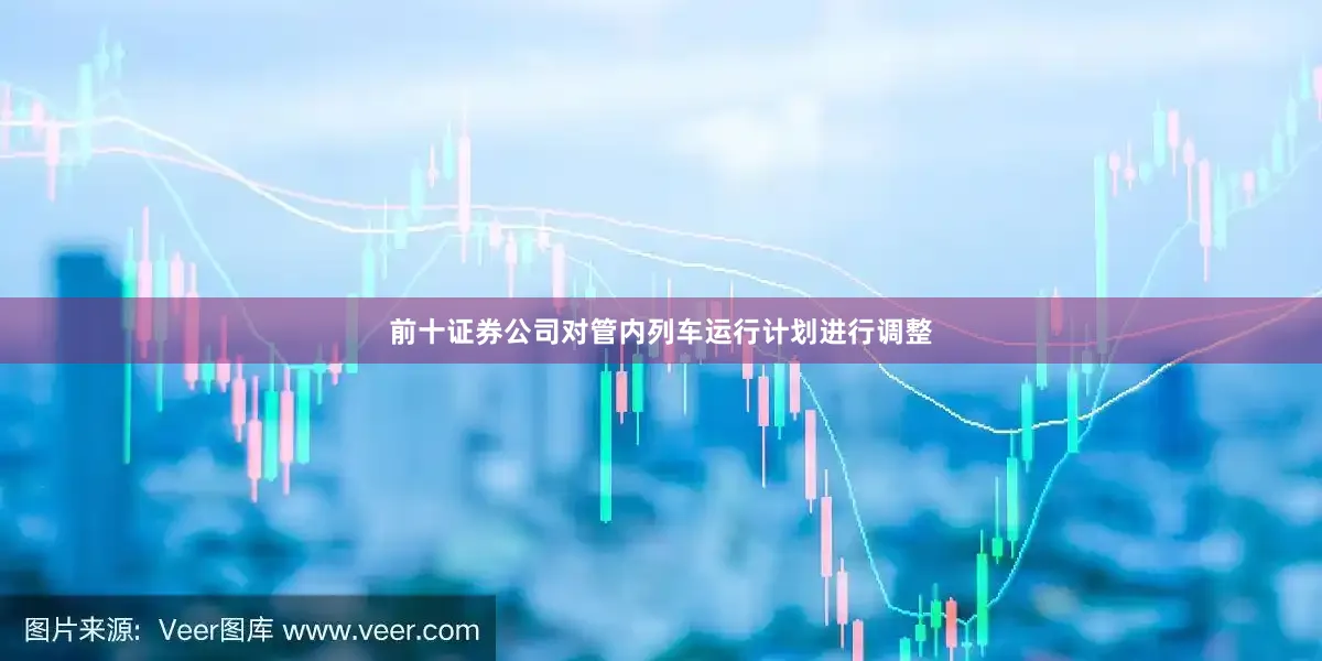 前十证券公司对管内列车运行计划进行调整